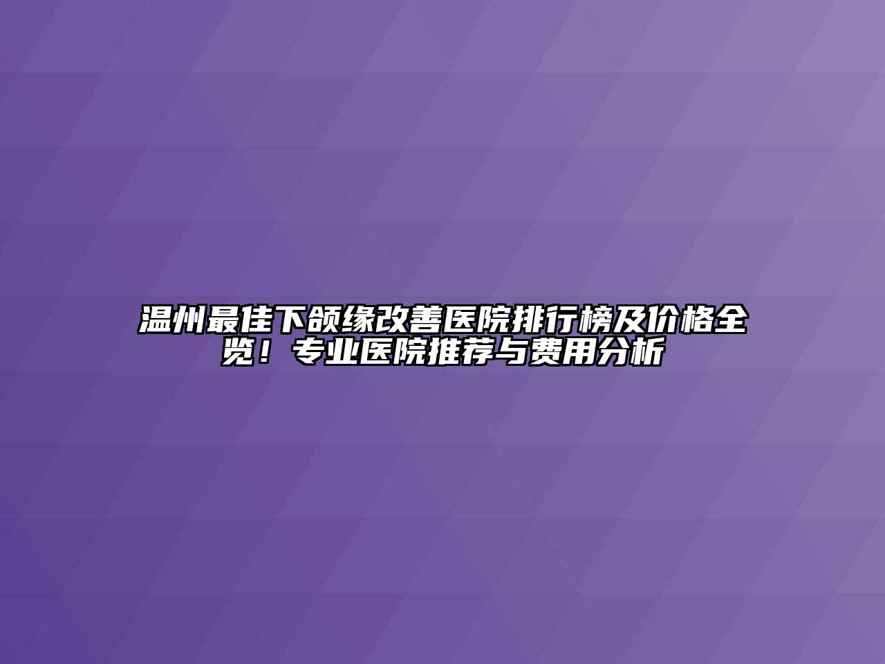 温州最佳下颌缘改善医院排行榜及价格全览！专业医院推荐与费用分析