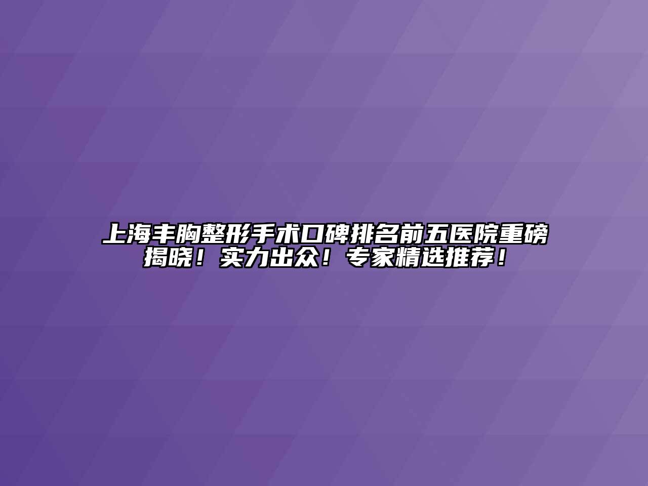 上海丰胸整形手术口碑排名前五医院重磅揭晓！实力出众！专家精选推荐！