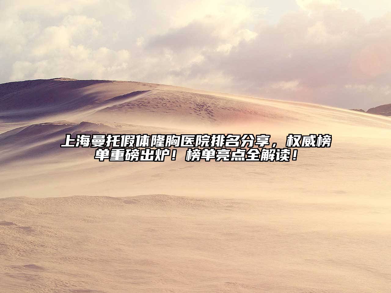 上海曼托假体隆胸医院排名分享，权威榜单重磅出炉！榜单亮点全解读！