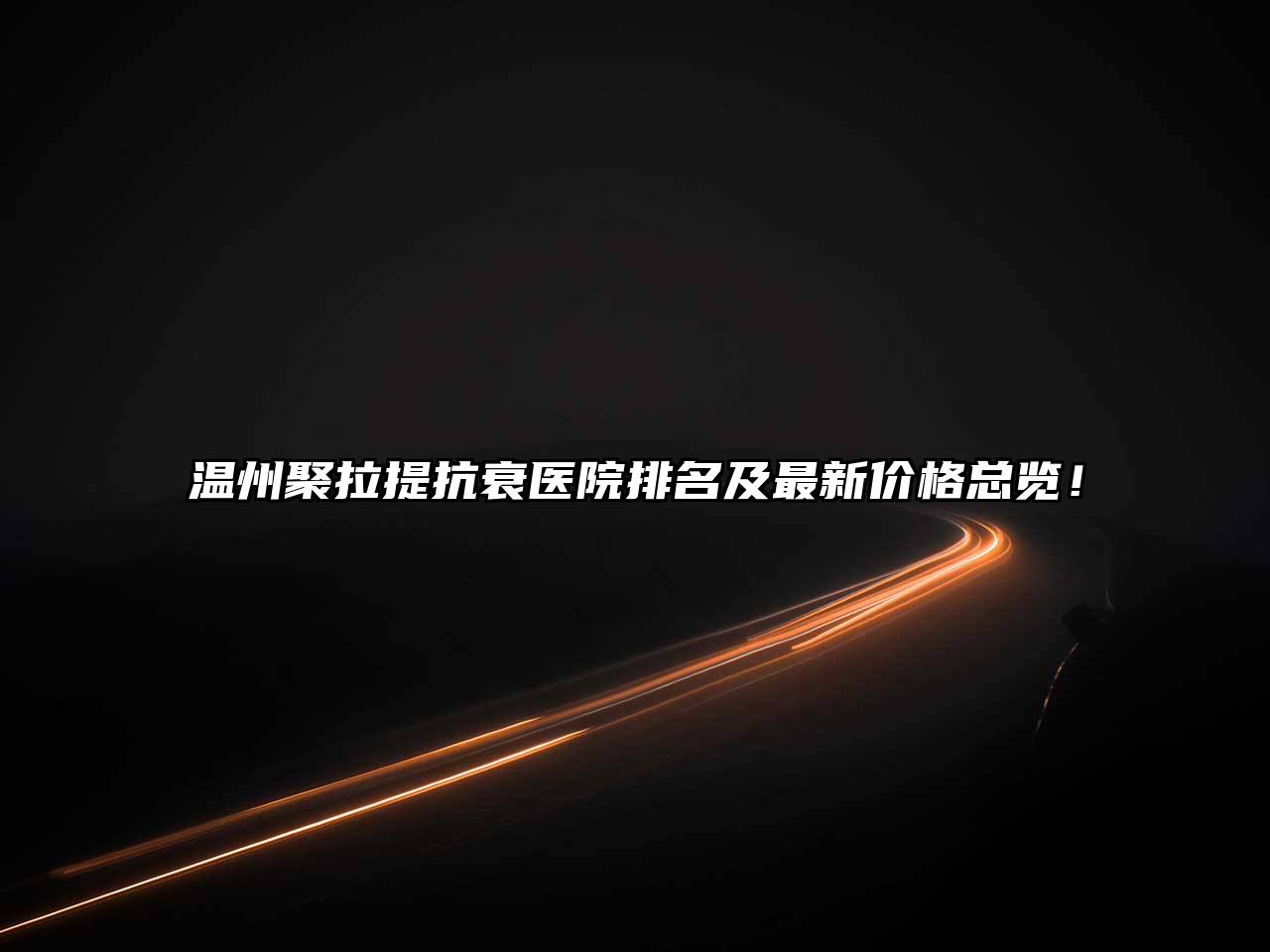 温州聚拉提抗衰医院排名及最新价格总览！