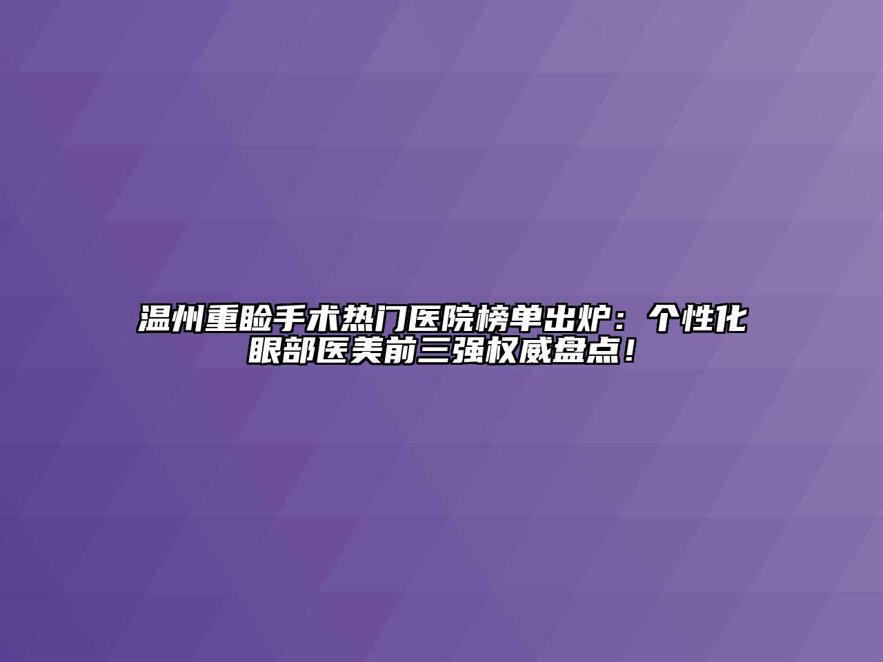 温州重睑手术热门医院榜单出炉：个性化眼部医美前三强权威盘点！