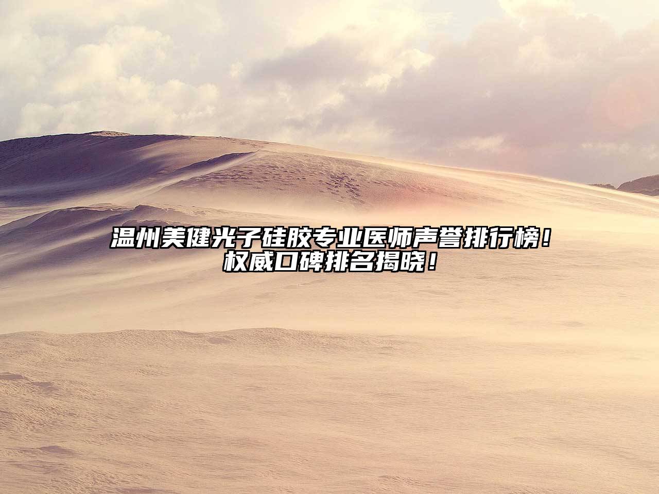 温州美健光子硅胶专业医师声誉排行榜！权威口碑排名揭晓！