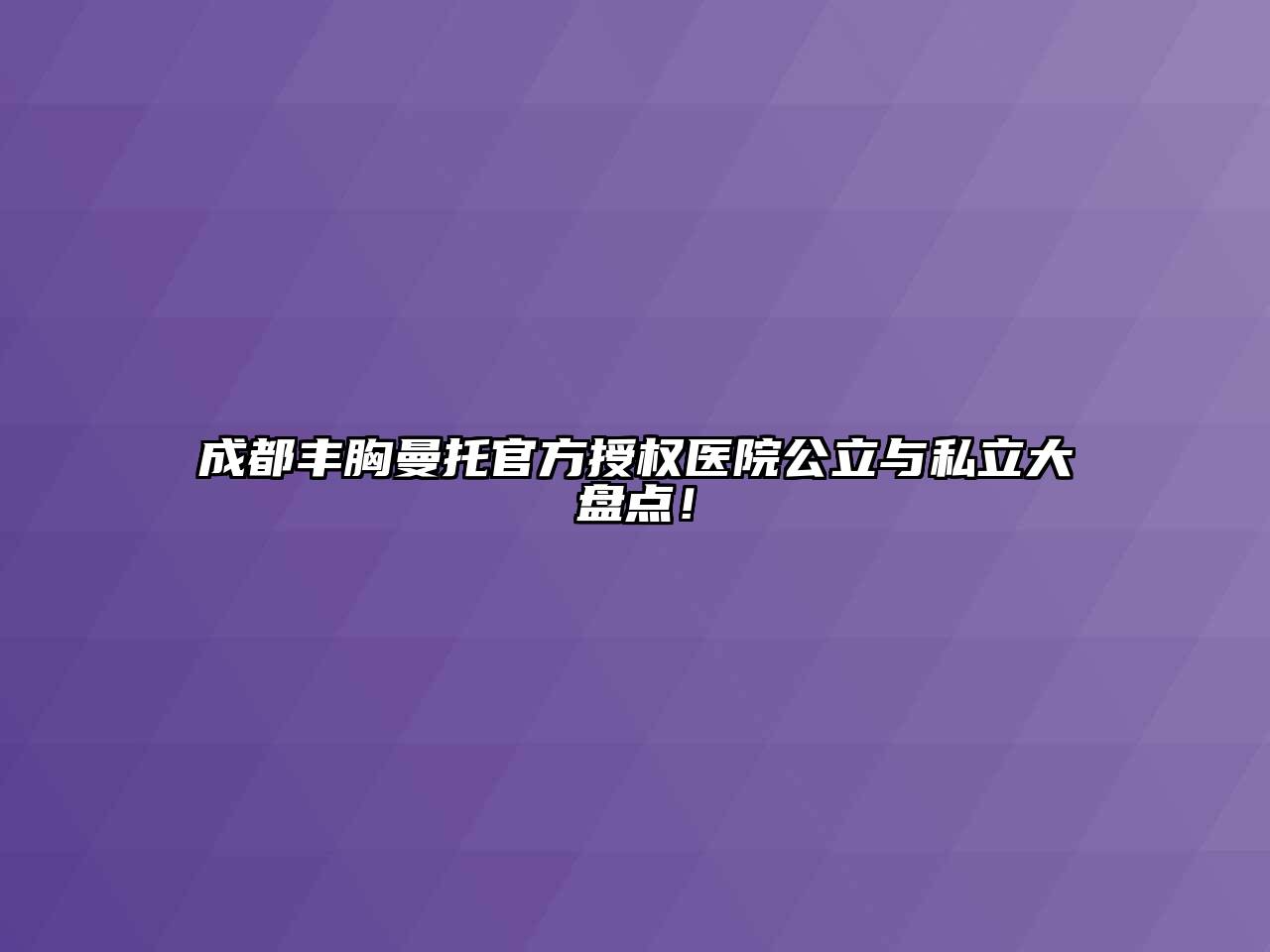 成都丰胸曼托官方授权医院公立与私立大盘点！