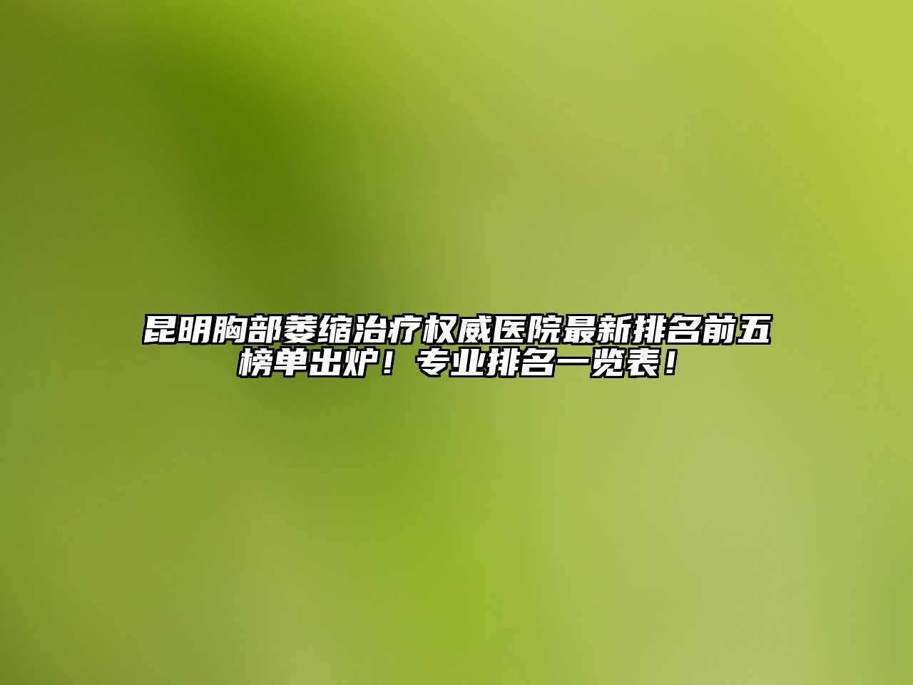 昆明胸部萎缩治疗权威医院最新排名前五榜单出炉！专业排名一览表！